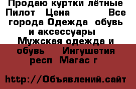 Продаю куртки лётные Пилот › Цена ­ 9 000 - Все города Одежда, обувь и аксессуары » Мужская одежда и обувь   . Ингушетия респ.,Магас г.